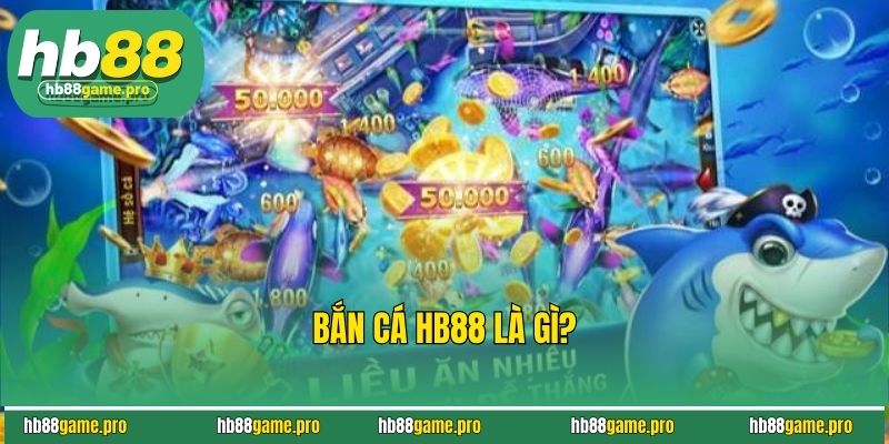 Bắn cá HB88 là gì?