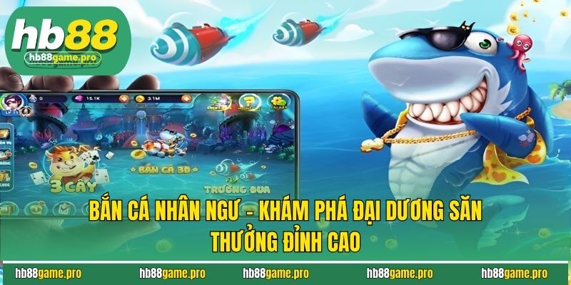 Bắn Cá Nhân Ngư - Khám Phá Đại Dương Săn Thưởng Đỉnh Cao 9 Bắn Cá Nhân Ngư - Khám Phá Đại Dương Săn Thưởng Đỉnh Cao