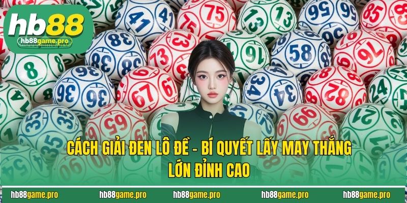 Cách Giải Đen Lô Đề - Bí Quyết Lấy May Thắng Lớn Đỉnh Cao