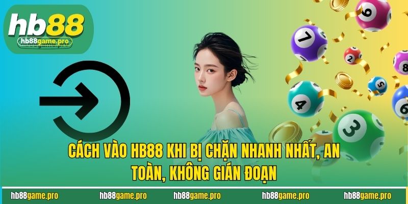 Cách vào HB88 khi bị chặn hiệu quả nhất hiện nay