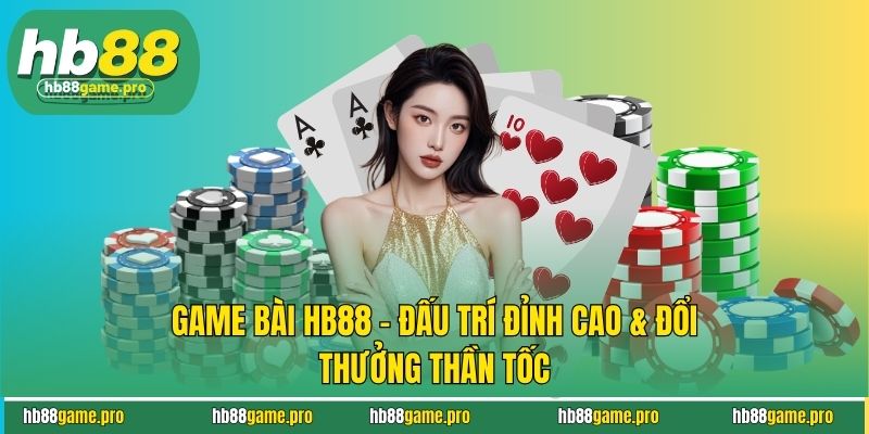 Game Bài HB88 - Đấu Trí Đỉnh Cao & Đổi Thưởng Thần Tốc