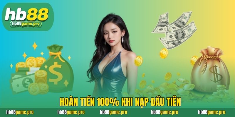 Hoàn tiền 100% khi nạp đầu tiên