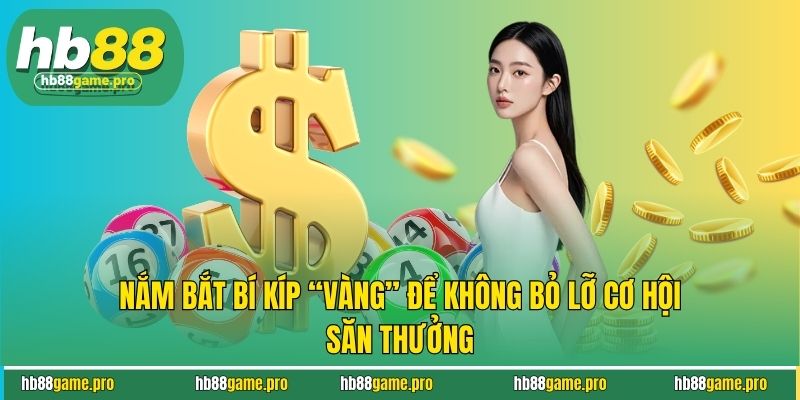 Nắm bắt bí kíp “vàng” để không bỏ lỡ cơ hội săn thưởng