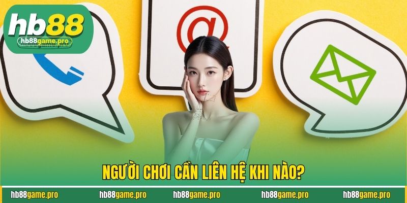 Liên Hệ HB88 1 Người chơi cần liên hệ khi nào?