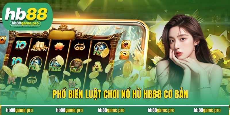Phổ biến luật chơi nổ hũ HB88 cơ bản
