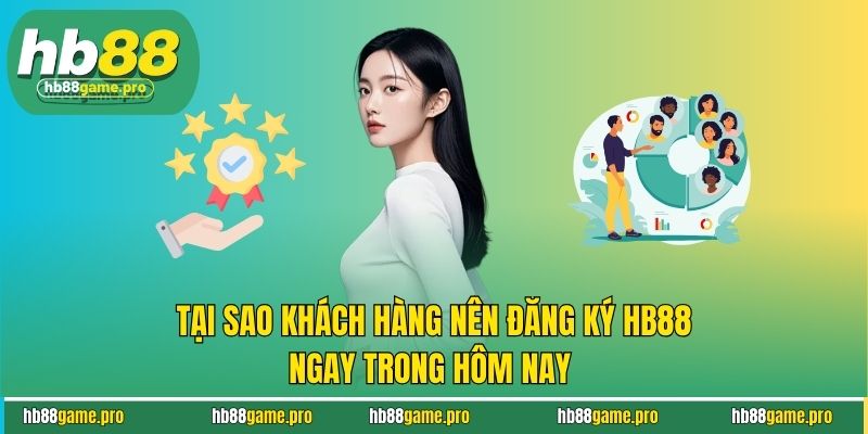 Tại sao khách hàng nên đăng ký HB88 ngay trong hôm nay