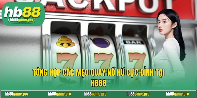 Tổng hợp các mẹo quay nổ hũ cực đỉnh tại HB88