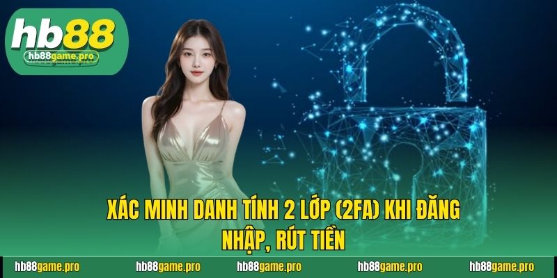 Chính Sách Bảo Mật Hb88 3 Xác minh danh tính 2 lớp (2FA) khi đăng nhập, rút tiền