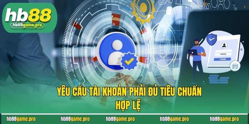 Yêu cầu tài khoản phải đủ tiêu chuẩn hợp lệ